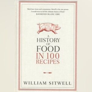 A History of Food in 100 Recipes by William Sitwell